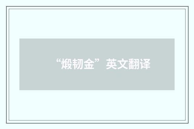 “煅韧金”英文翻译