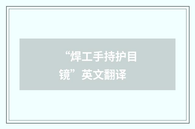 “焊工手持护目镜”英文翻译