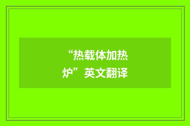 “热载体加热炉”英文翻译