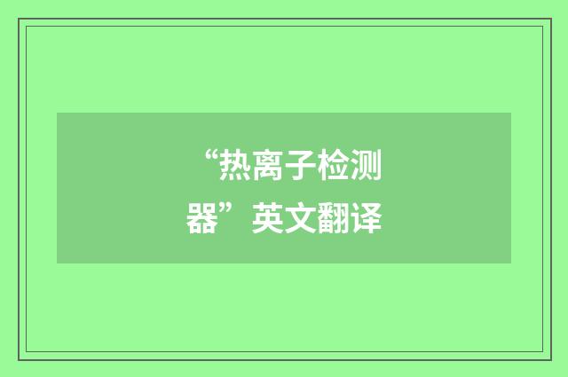 “热离子检测器”英文翻译