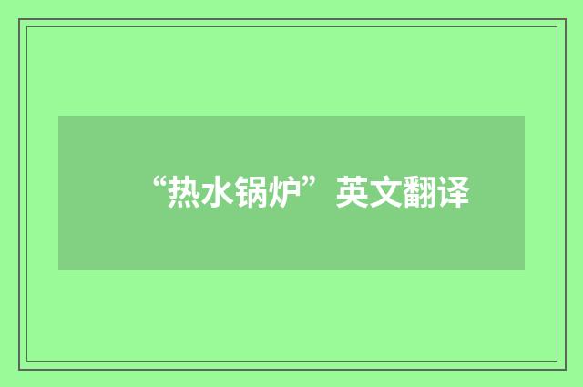 “热水锅炉”英文翻译
