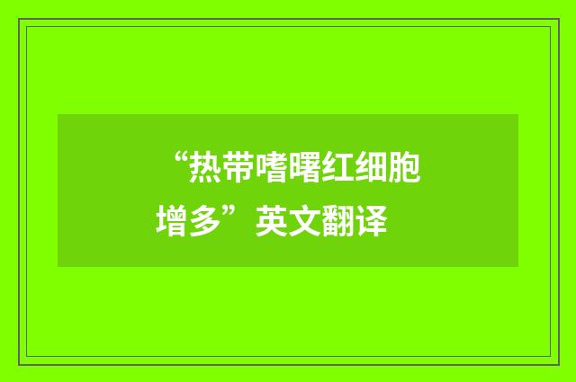“热带嗜曙红细胞增多”英文翻译
