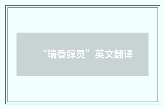 “瑞香醇灵”英文翻译