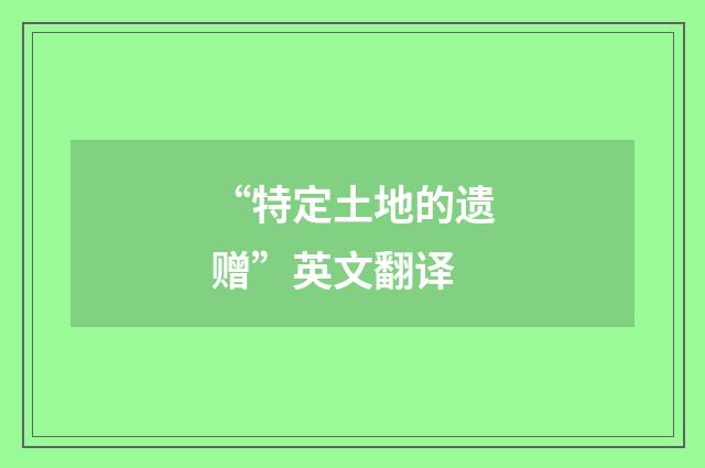 “特定土地的遗赠”英文翻译