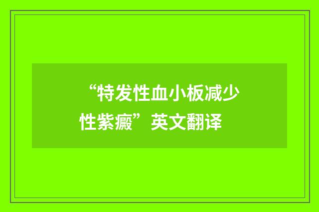 “特发性血小板减少性紫癜”英文翻译