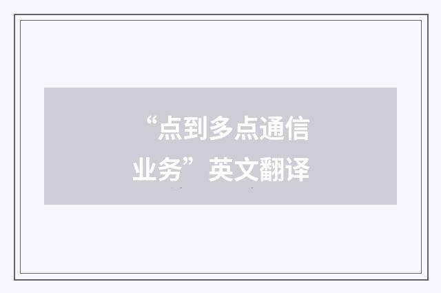“点到多点通信业务”英文翻译