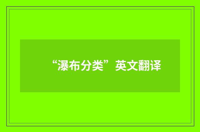 “瀑布分类”英文翻译