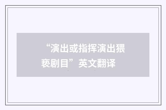 “演出或指挥演出猥亵剧目”英文翻译