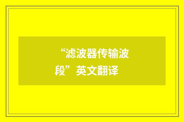 “滤波器传输波段”英文翻译