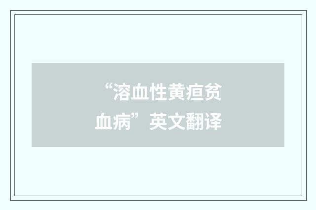 “溶血性黄疸贫血病”英文翻译