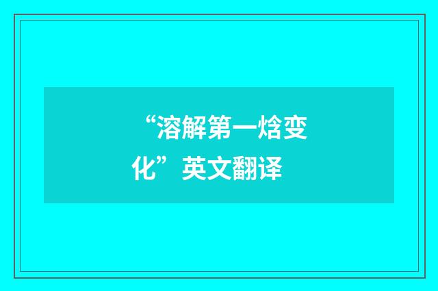 “溶解第一焓变化”英文翻译