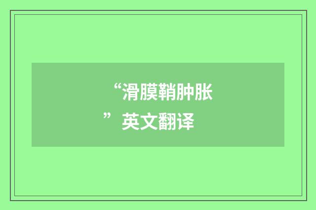 “滑膜鞘肿胀”英文翻译