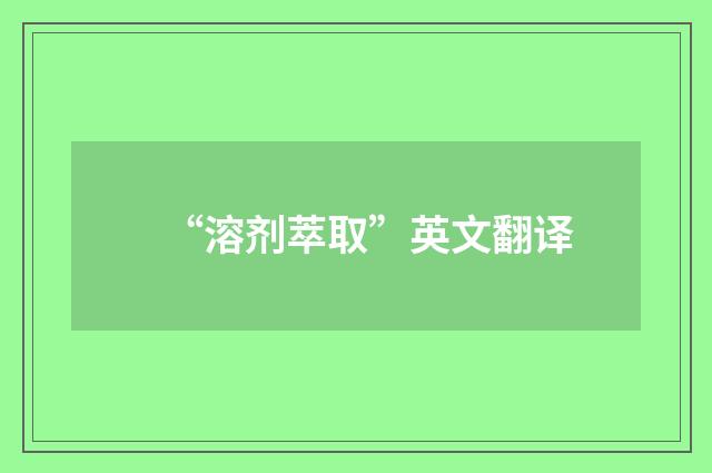 “溶剂萃取”英文翻译