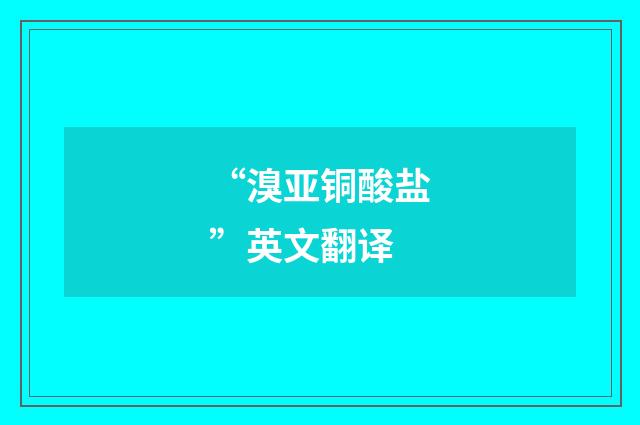 “溴亚铜酸盐”英文翻译