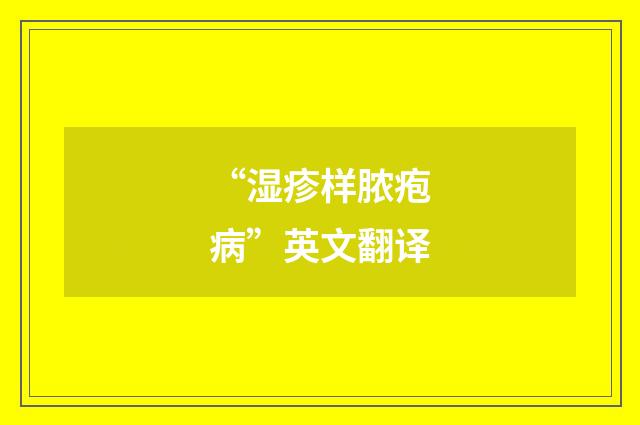 “湿疹样脓疱病”英文翻译