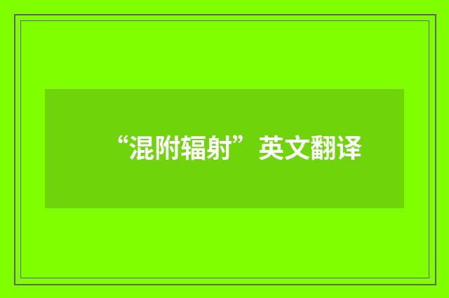 “混附辐射”英文翻译