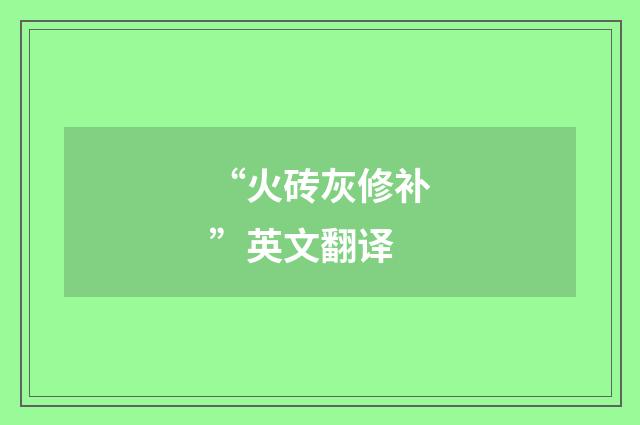 “火砖灰修补”英文翻译