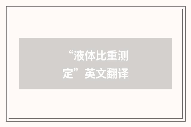 “液体比重测定”英文翻译