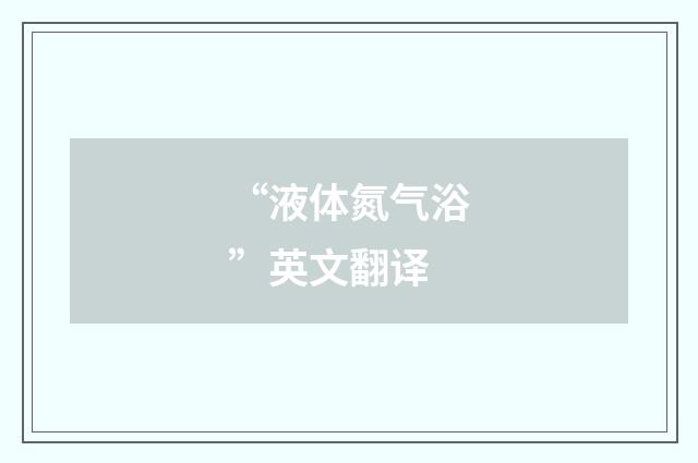 “液体氮气浴”英文翻译