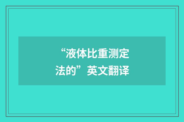 “液体比重测定法的”英文翻译