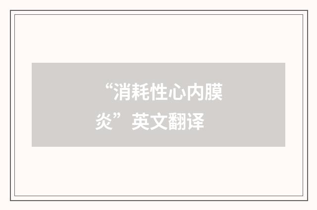 “消耗性心内膜炎”英文翻译