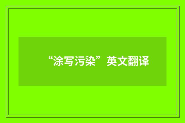 “涂写污染”英文翻译