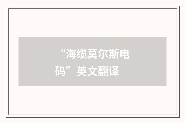 “海缆莫尔斯电码”英文翻译