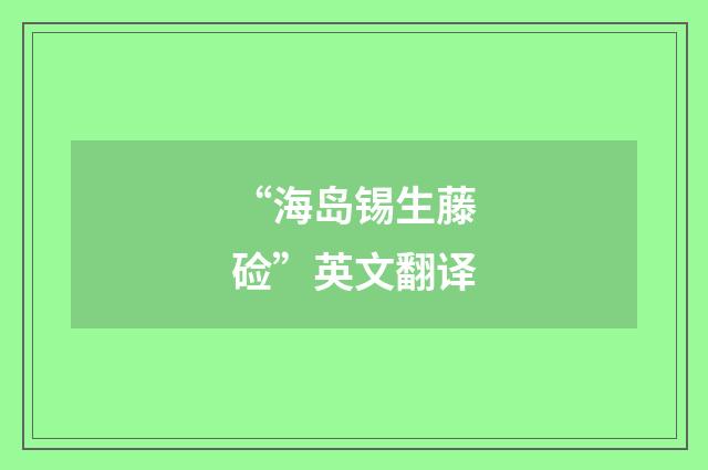 “海岛锡生藤硷”英文翻译
