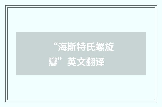 “海斯特氏螺旋瓣”英文翻译
