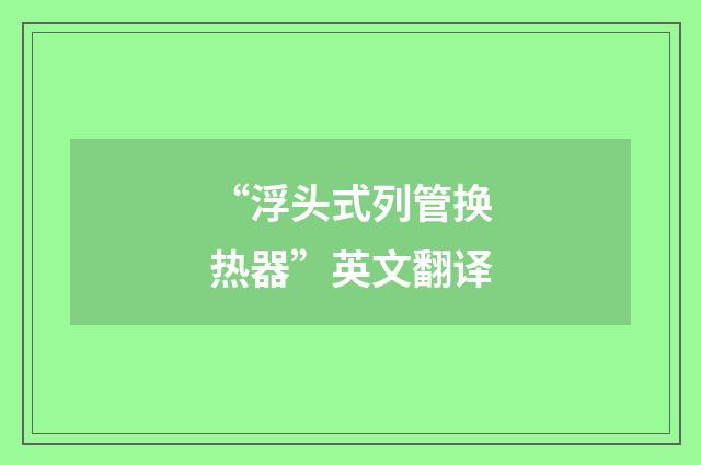 “浮头式列管换热器”英文翻译