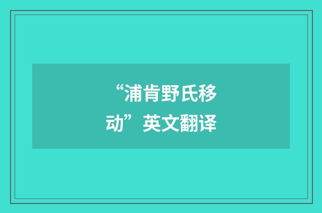 “浦肯野氏移动”英文翻译