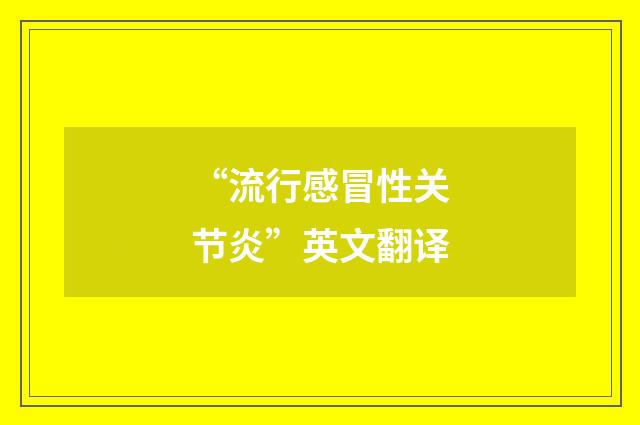 “流行感冒性关节炎”英文翻译