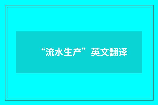 “流水生产”英文翻译