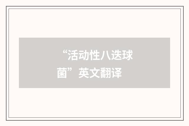 “活动性八迭球菌”英文翻译