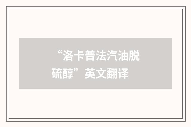 “洛卡普法汽油脱硫醇”英文翻译