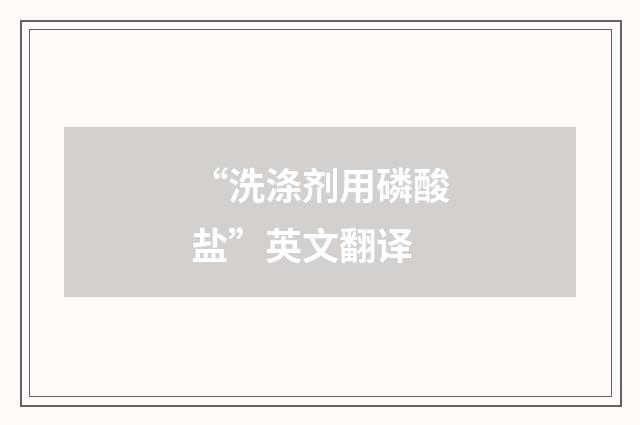 “洗涤剂用磷酸盐”英文翻译