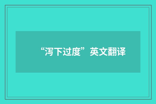 “泻下过度”英文翻译