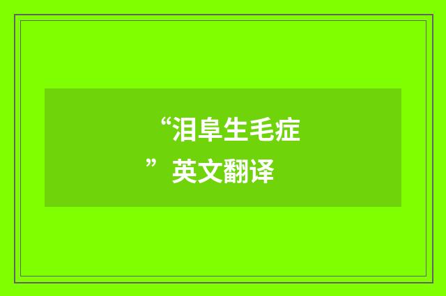 “泪阜生毛症”英文翻译
