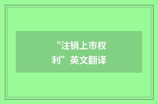 “注销上市权利”英文翻译