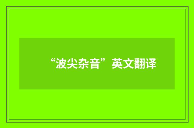 “波尖杂音”英文翻译