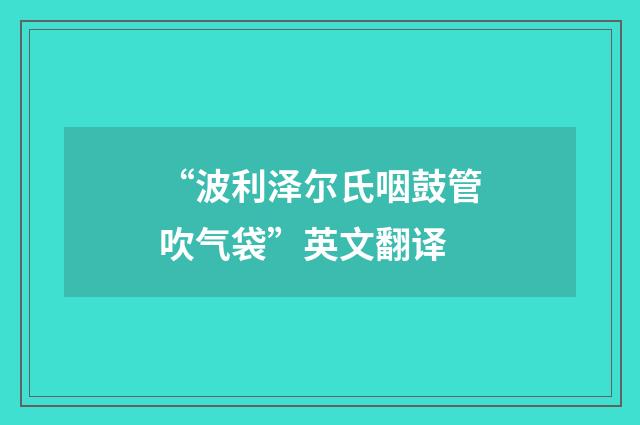 “波利泽尔氏咽鼓管吹气袋”英文翻译