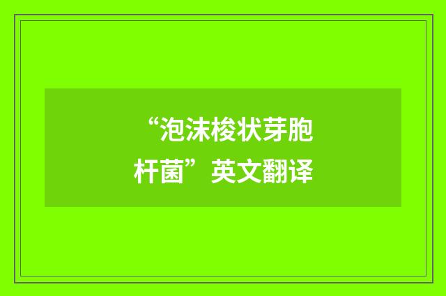 “泡沫梭状芽胞杆菌”英文翻译
