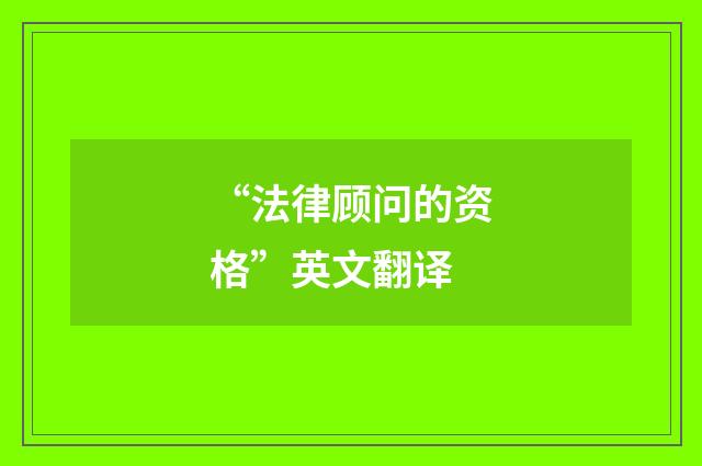 “法律顾问的资格”英文翻译