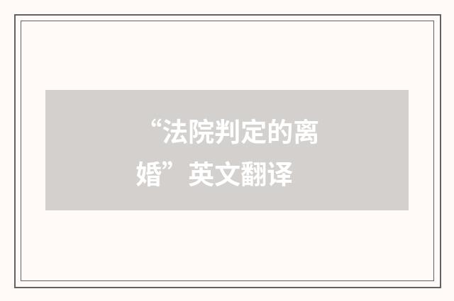 “法院判定的离婚”英文翻译