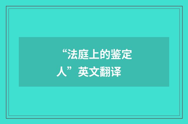 “法庭上的鉴定人”英文翻译