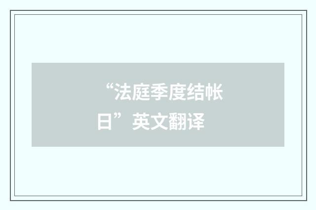“法庭季度结帐日”英文翻译