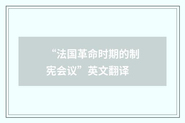 “法国革命时期的制宪会议”英文翻译