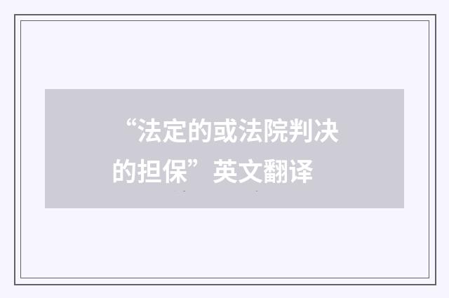 “法定的或法院判决的担保”英文翻译