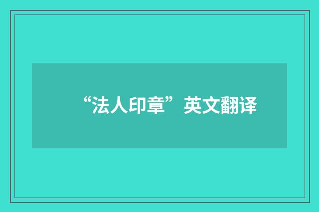 “法人印章”英文翻译