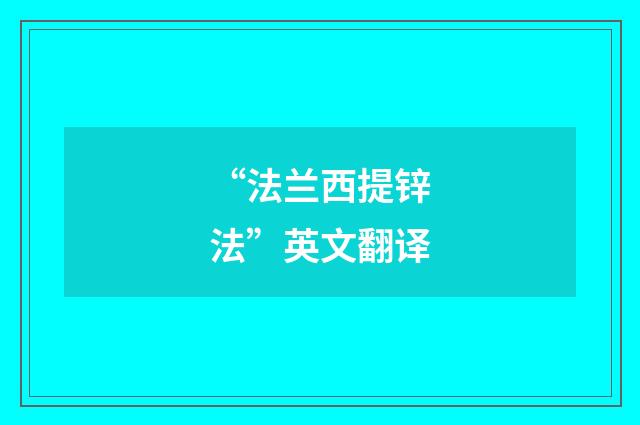 “法兰西提锌法”英文翻译